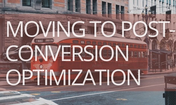 Moving from Pre-, to Post-Conversion Optimization