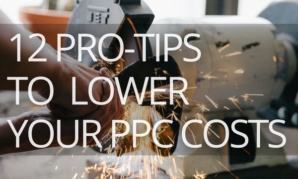 12 Pro-Tips to Lower Your Costs in Google Ads
