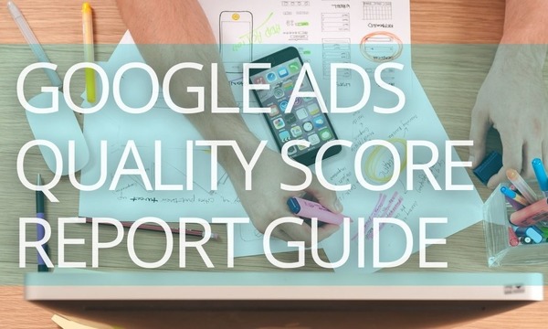 Google Ads Quality Score Report: How to Build It and Read the Data
