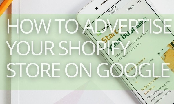 How to Advertise Your Shopify Store on Google the Smart Way