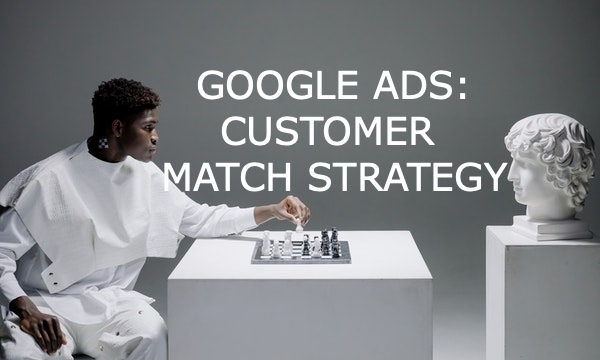 Google Ads: Customer Match Strategy