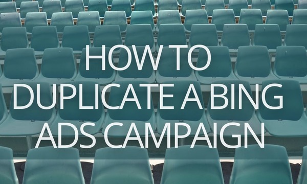 How to Duplicate Ad Campaigns in Microsoft (Bing) Ads