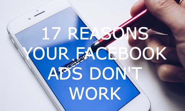 17 Reasons Your Facebook Ads Don’t Work (and How To Fix It)