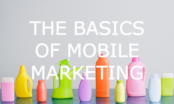 The Basics of Mobile Marketing: 7 Strategies You Need to Know