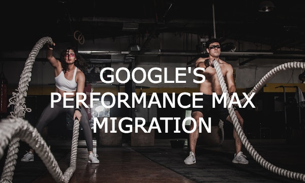 All You Need to Know about Google’s Performance Max Migration
