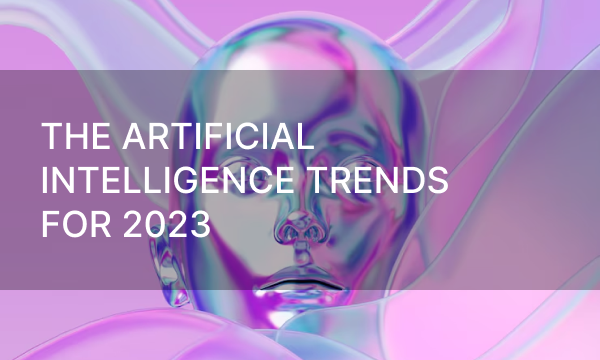 The artificial intelligence trends for 2023