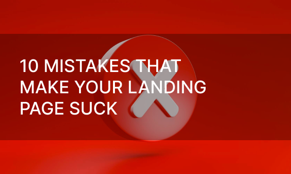 10 Mistakes That Make Your Landing Page Suck