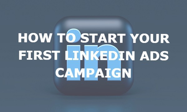 How to start your first LinkedIn Ads campaign