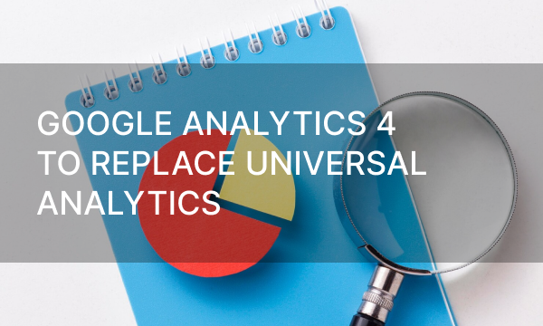 Google Analytics 4 to replace Universal Analytics