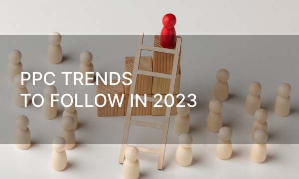 PPC Trends to follow in 2023