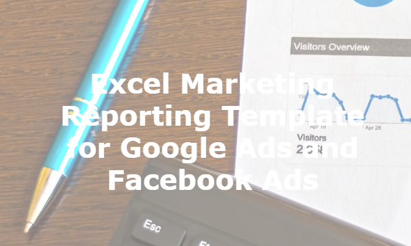 Excel Marketing Reporting Template for Google Ads and Facebook Ads