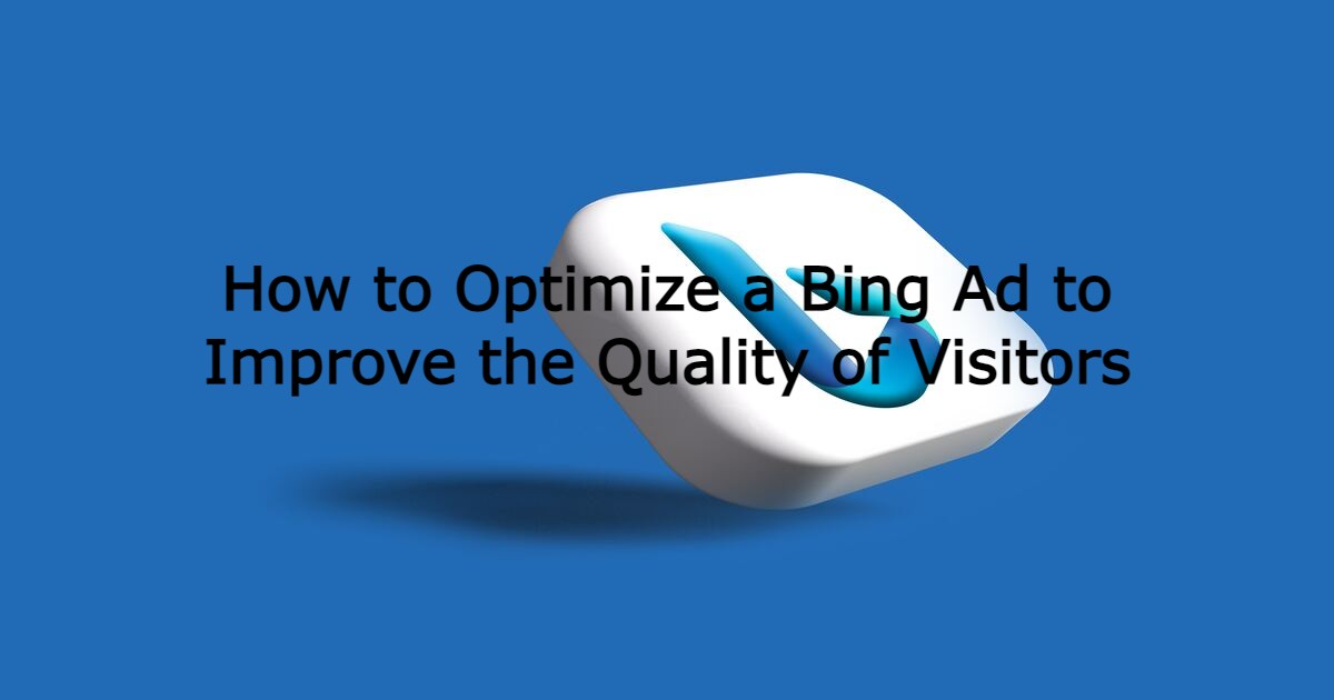 How to Optimize a Bing Ad to Improve the Quality of Visitors