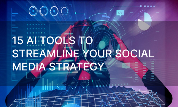 15 AI Tools to Streamline Your Social Media Strategy