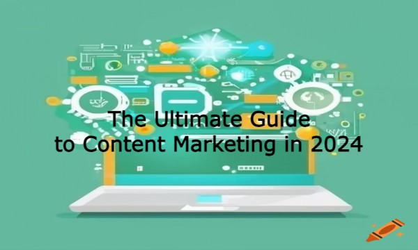 The Ultimate Guide to Content Marketing in 2024