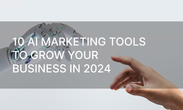 10 AI Marketing Tools to Grow Your Business in 2024