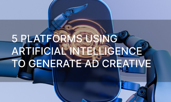 5 Platforms Using Artificial Intelligence to Generate Ad Creative