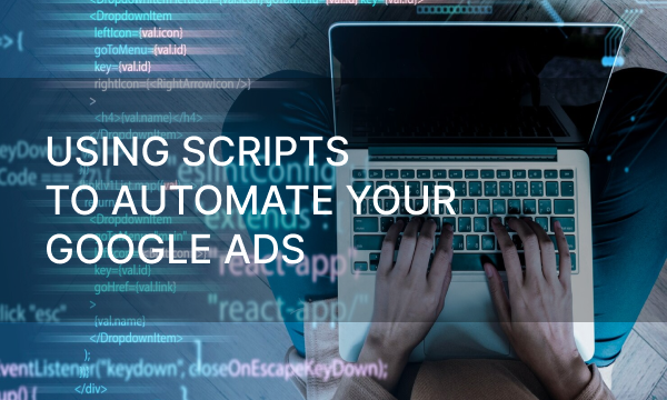 Using Scripts to Automate Your Google Ads