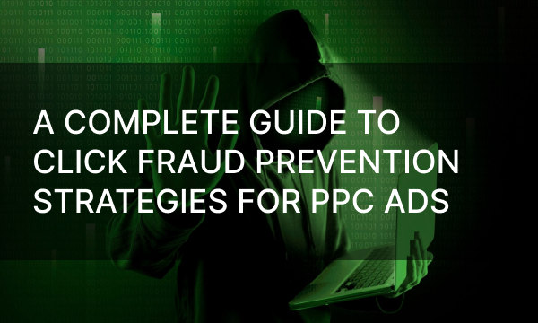 A Complete Guide to Click Fraud Prevention Strategies for PPC Ads