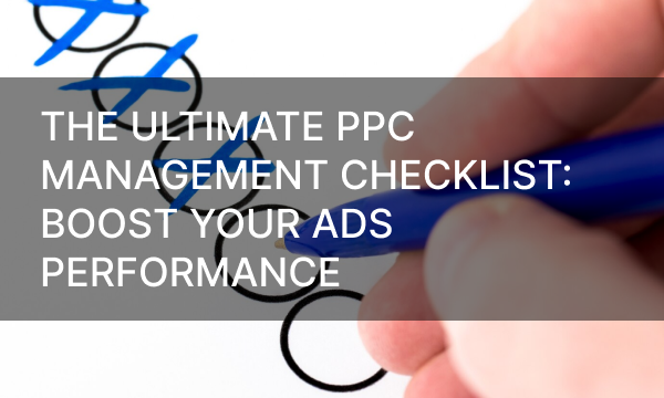 The Ultimate PPC Management Checklist: Boost Your Ads Performance