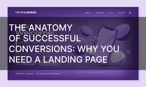 The Anatomy of Successful Conversions: Why You Need a Landing Page