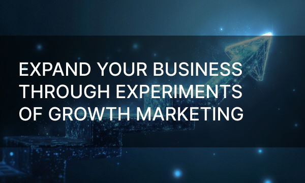 Expand Your Business Through Experiments in Growth Marketing