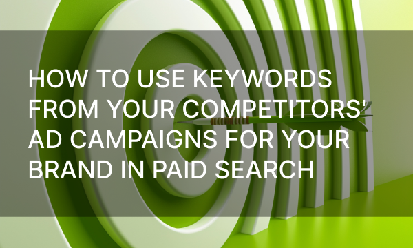 How to Use Keywords From Your Competitors’ Ad Campaigns for Your Brand in Paid Search
